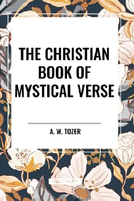 The Christian Book of Mystical Verse by A. W. Tozer