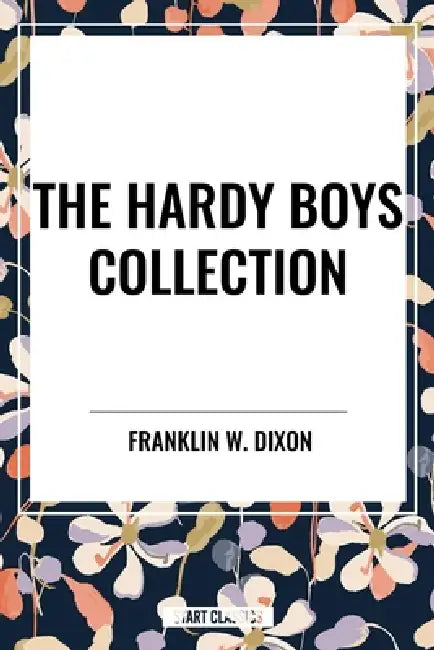 Hardy Boys Collection: The Tower Treasure the House on the Cliff the Secret of the Old Mill by Franklin W. Dixon