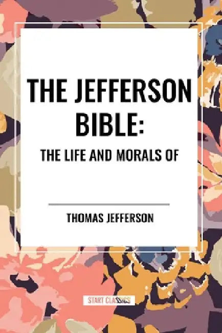 Jefferson Bible: The Life and Morals of by Thomas Jefferson