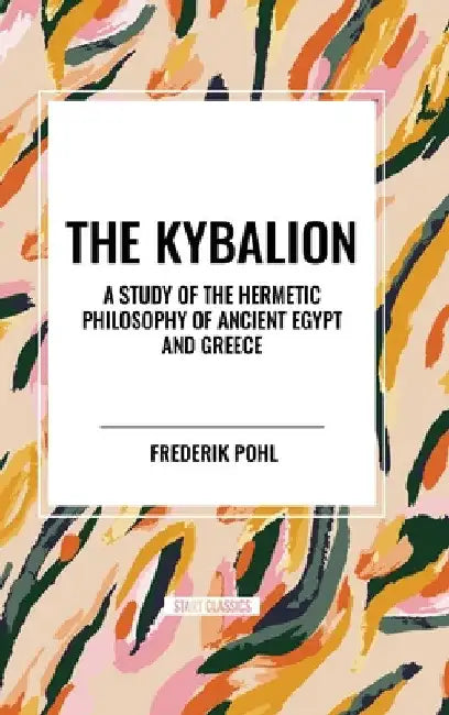 Kybalion: A Study of the Hermetic Philosophy of Ancient Egypt and Greece by Three Initiates