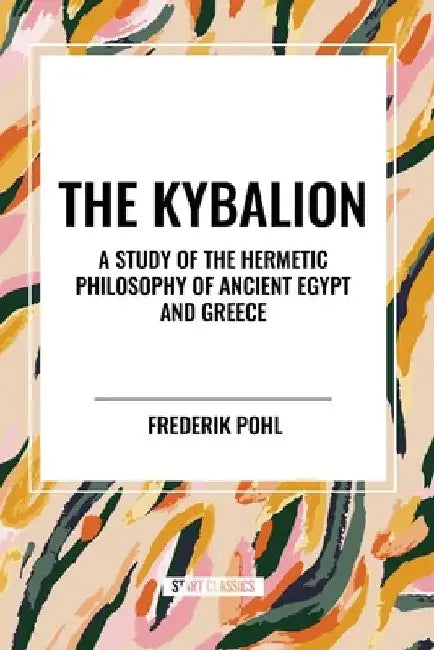 Kybalion: A Study of the Hermetic Philosophy of Ancient Egypt and Greece by Three Initiates