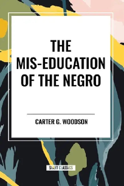 Mis-Education of the Negro by Carter Godwin Woodson