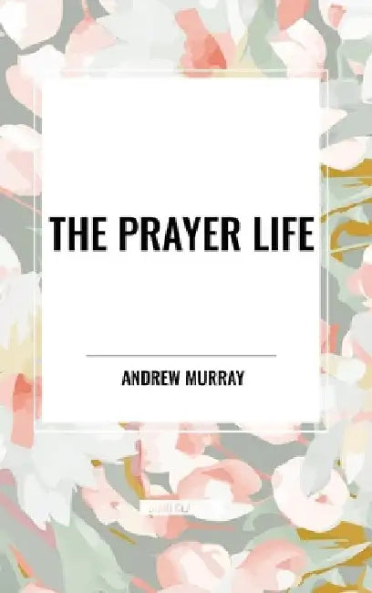 Prayer Life by Andrew Murray