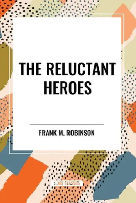 Reluctant Heroes by Frank M. Robinson