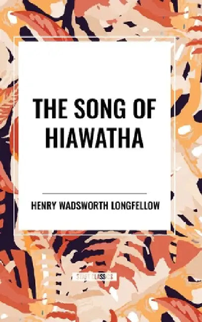 Song of Hiawatha by Henry Wadsworth Longfellow