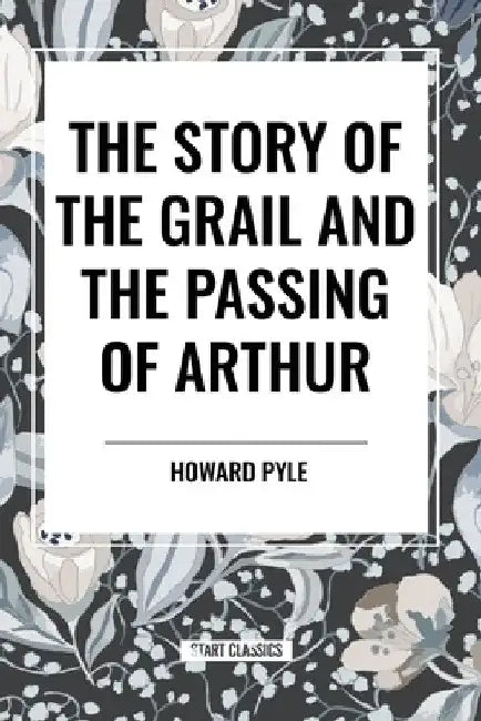 Story of the Grail and the Passing of Arthur by Howard Pyle