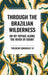 Through the Brazilian Wilderness: Or My Voyage Along the River of Doubt by Theodore Roosevelt