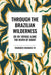 Through the Brazilian Wilderness: Or My Voyage Along the River of Doubt by Theodore Roosevelt
