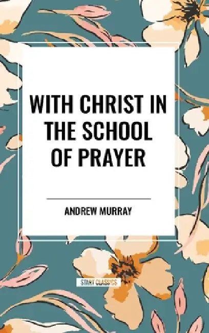 With Christ in the School of Prayer by Andrew Murray