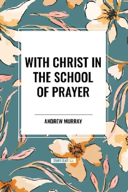 With Christ in the School of Prayer by Andrew Murray