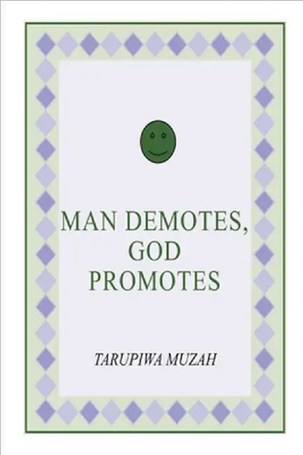 Man Demotes, God Promotes by Tarupiwa Muzah