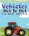 Vehicles Dot To Dot For Kids Ages 3-6: cars, boats, motorcycles, planes, trucks by Sara McMihaela