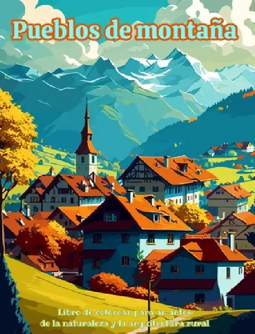 Pueblos de montaña Libro de colorear para amantes de la naturaleza y la arquitectura rural Diseños para relajarse: Pueblos de ensueño en bellos paisaj by Harmony Art