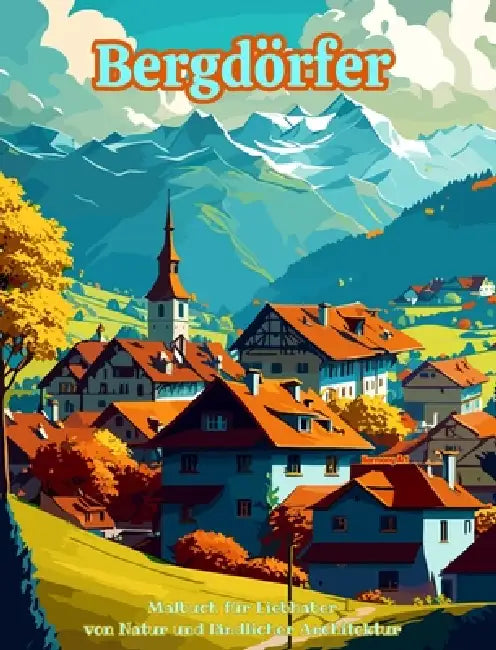Bergdörfer Malbuch für Liebhaber von Natur und ländlicher Architektur Erstaunliche Designs für totale Entspannung: Traumdörfer in atemberaubender Berg by Harmony Art