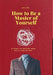How to Be a Master of Yourself: A Guide to Master Your Skills and Be One by Josh Jones