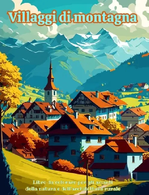 Villaggi di montagna Libro da colorare per gli amanti della natura e dell'architettura rurale Disegni rilassanti: Villaggi da sogno in splendidi paesa by Harmony Art