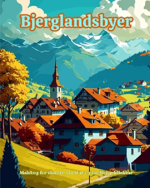 Bjerglandsbyer Malebog for elskere af natur og landlig arkitektur Fantastisk design til total afslapning: Drømmelandsbyer i utrolige bjerglandskaber f by Harmony Art