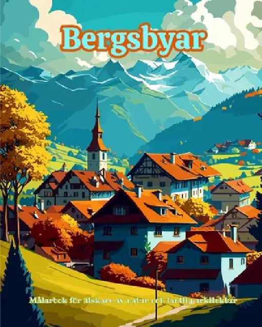 Bergsbyar Målarbok för älskare av natur och lantlig arkitektur Fantastiska mönster för total avkoppling: Drömbyar i otroliga bergslandskap för att upp by Harmony Art