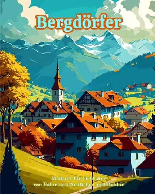 Bergdörfer Malbuch für Liebhaber von Natur und ländlicher Architektur Erstaunliche Designs für totale Entspannung: Traumdörfer in atemberaubender Berg by Harmony Art