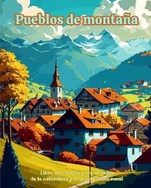 Pueblos de montaña Libro de colorear para amantes de la naturaleza y la arquitectura rural Diseños para relajarse: Pueblos de ensueño en bellos paisaj by Harmony Art