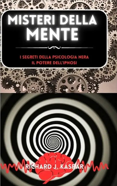 Misteri della mente: i segreti della psicologia nera + il potere dell'ipnosi by Richard J. Kaspar
