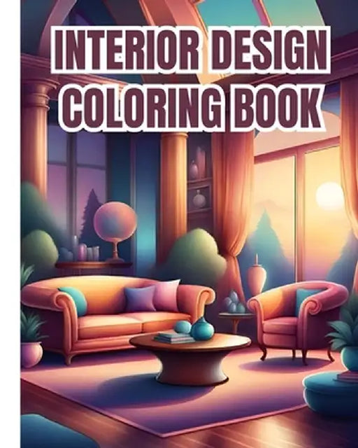 Interior Design Coloring Book For Girls, Boys: Unleash Your Creativity with the Interior Design Coloring Pages For Relaxation by Thy Nguyen