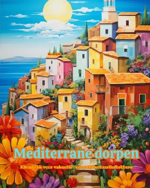 Mediterrane dorpen Kleurboek voor vakantie- en architectuurliefhebbers Geweldige ontwerpen voor totale ontspanning: Droomdorpen in het mediterrane par by Harmony Art