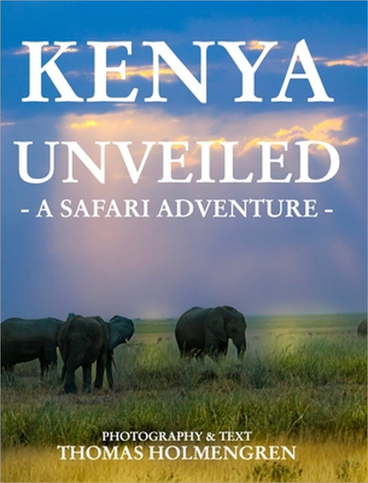 Kenya Unveiled: A Safari Adventure by Thomas Holmengren