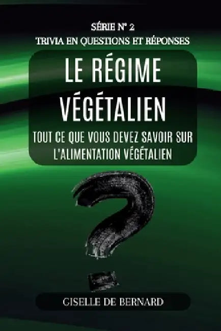 Le régime végétalien - Trivia in questions et réponses - Série n° 2: Tout ce que vous devez savoir sur l'alimentation végétalien by Gisella de Bernard