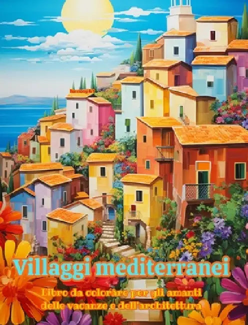 Villaggi mediterranei Libro da colorare per gli amanti delle vacanze e dell'architettura Disegni per il relax: Villaggi da sogno nel paradiso mediterr by Harmony Art