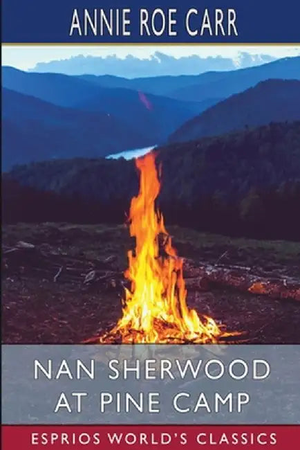 Nan Sherwood at Pine Camp (Esprios Classics): Or, The Old Lumberman's Secret by Annie Roe Carr