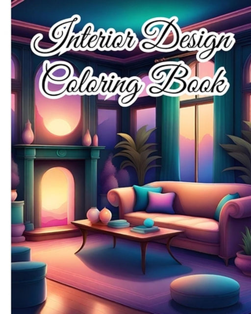Interior Design Coloring Book For Teens: Inspirational Home Designs, Fun Room Ideas, Beautifully Decorated Houses by Thy Nguyen