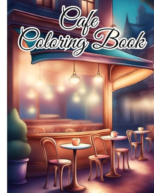 Cafe Coloring Book For Adults: An Adult Coloring Book Featuring Beautiful Relaxing Cafe for Stress Relief by Thy Nguyen