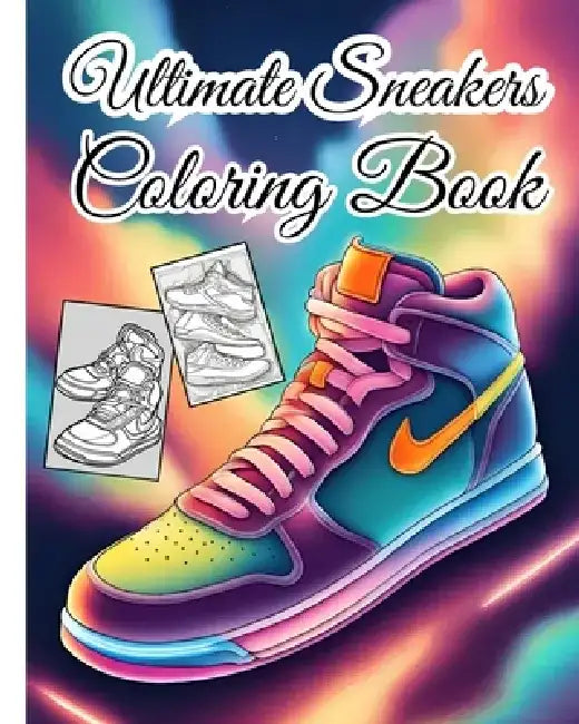 Ultimate Sneakers Coloring Book: Sneakerheads, Unleash Your Creativity and Style Your Own Kicks for Kids, Adults by Thy Nguyen