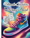 Ultimate Sneakers Coloring Book: Sneakerheads, Unleash Your Creativity and Style Your Own Kicks for Kids, Adults by Thy Nguyen