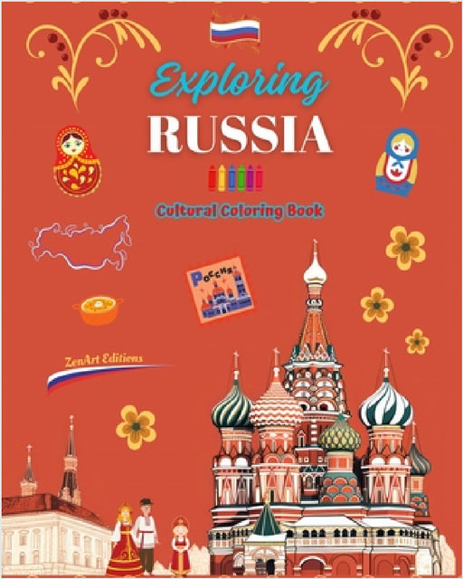 Exploring Russia - Cultural Coloring Book - Creative Designs of Russian Symbols: Icons of Russian Culture Blend Together in an Amazing Coloring Book by Zenart Editions