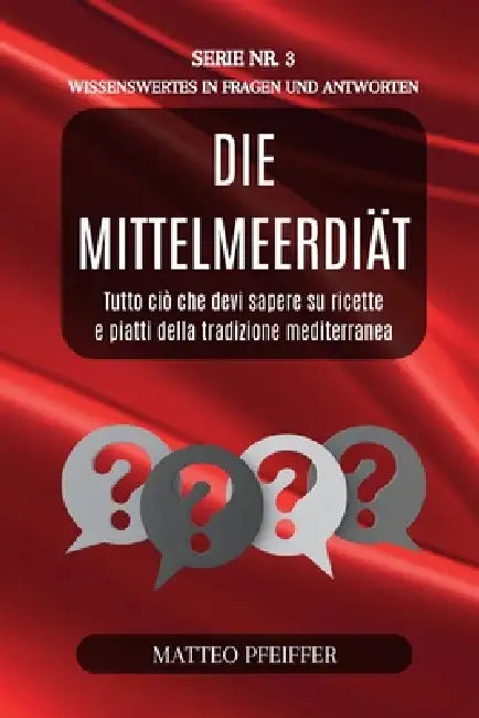 Die Mittelmeerdiät - Wissenswertes in Fragen und Antworten - Serie Nr.3: Entdecken Sie die Geheimnisse der traditionellen mediterranen Gerichte by Matteo Pfeiffer