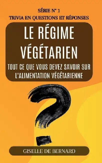 Le régime végétarien - Trivia en questions et réponses - Série n° 1: Tout ce que vous devez savoir sur l'alimentation végétarienne by Gisella de Bernard