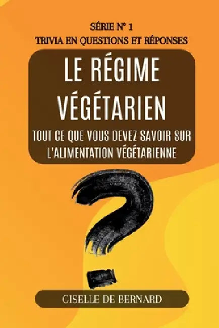 Le régime végétarien - Trivia en questions et réponses - Série n° 1: Tout ce que vous devez savoir sur l'alimentation végétarienne by Gisella de Bernard