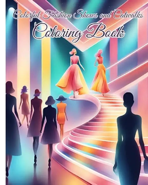 Colorful Fashion Shows and Catwalks Coloring Book: Beautiful Models, Trendy Clothes, Fashionable Outfits, Fabulous Fashion Styles by Thy Nguyen