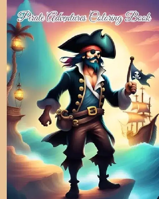 Pirate Adventures Coloring Book: Embark on a High Seas Adventure / Pirate's Quest Coloring Book For Girls, Boys by Thy Nguyen
