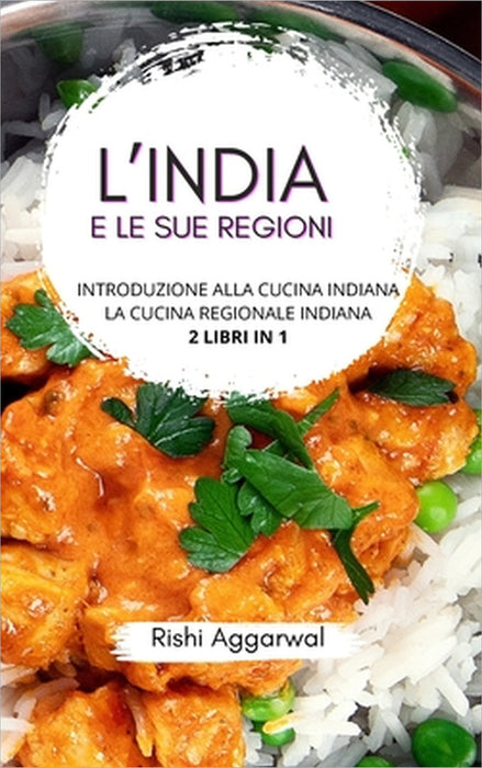 L'India e le sue regioni: introduzione alla cucina indiana + la cucina regionale indiana - 2 libri in 1 by Rishi Aggarwal