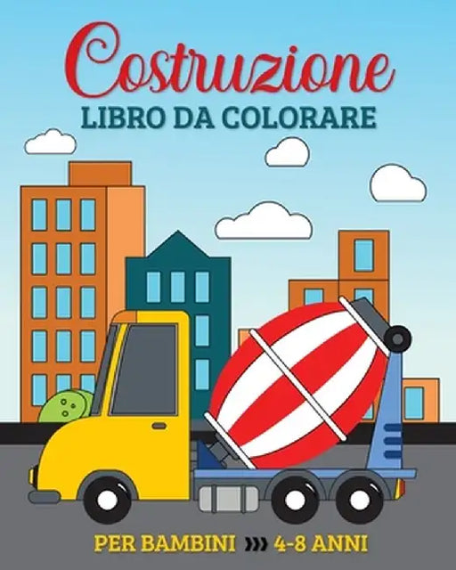 Costruzione Libro da Colorare per Bambini dai 4 agli 8 Anni: 49 Veicoli da Costruzione Semplici e Grandi, Camion, Scavatrici, Dumper e Gru by Marc Harrett