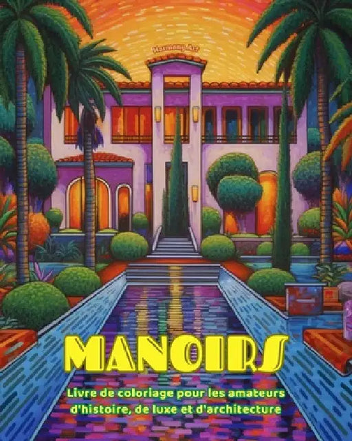 Manoirs Livre de coloriage pour les amateurs d'histoire, de luxe et d'architecture Designs créatifs: Des manoirs et des palais de rêve pour encourager by Harmony Art