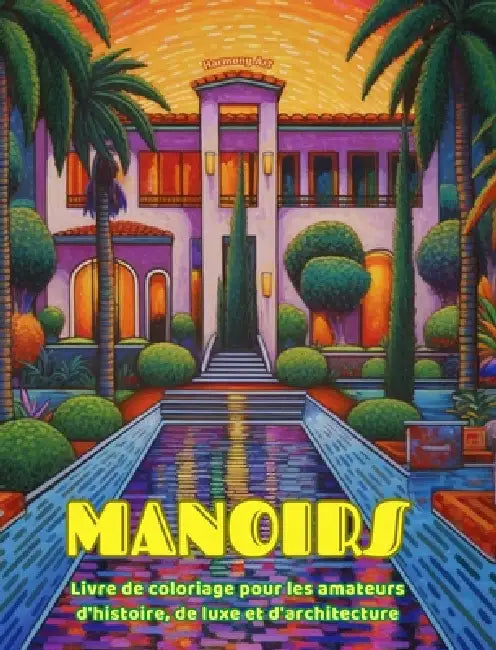 Manoirs Livre de coloriage pour les amateurs d'histoire, de luxe et d'architecture Designs créatifs: Des manoirs et des palais de rêve pour encourager by Harmony Art