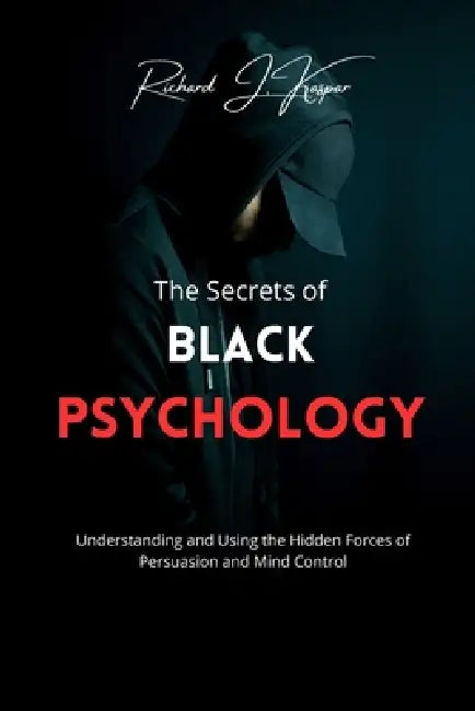 The Secrets of Black Psychology: Understanding and Using the Hidden Forces of Persuasion and Mind Control by Richard J. Kaspar