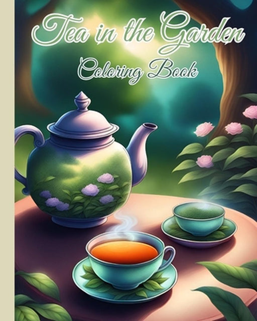 Tea in the Garden Coloring Book For Kids: Book To Help Restore Peace In Life, Great for Tea Lovers and Nature Enthusiasts by Thy Nguyen