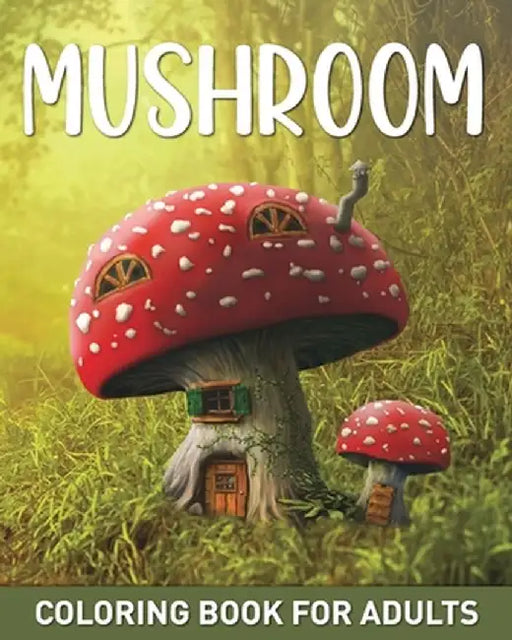 Mushroom Coloring Book for Adults: 45 Easy Fairy Designs with Mushrooms, Fungi, and Mycology to Relieve Stress by Marc Harrett
