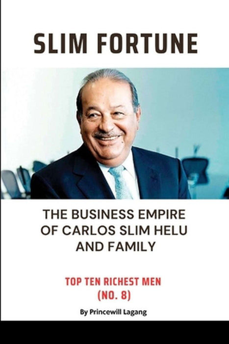 Slim Fortune: The Business Empire of Carlos Slim Helu and Family by Princewill Lagang