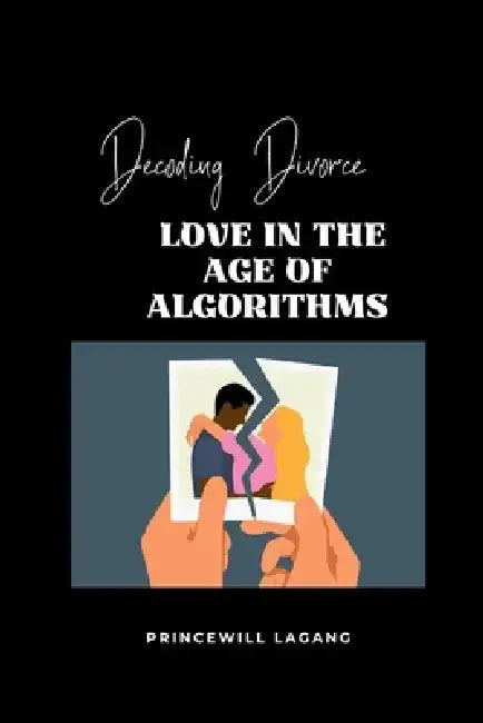 Decoding Divorce: Love in the Age of Algorithms by Princewill Lagang